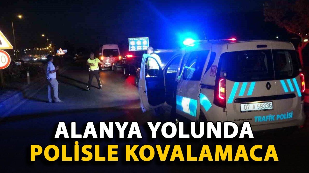 Ehliyetsiz ve Alkollü Sürücü, Polis Kovalamacasının Ardından Alanya'da Yakalandı