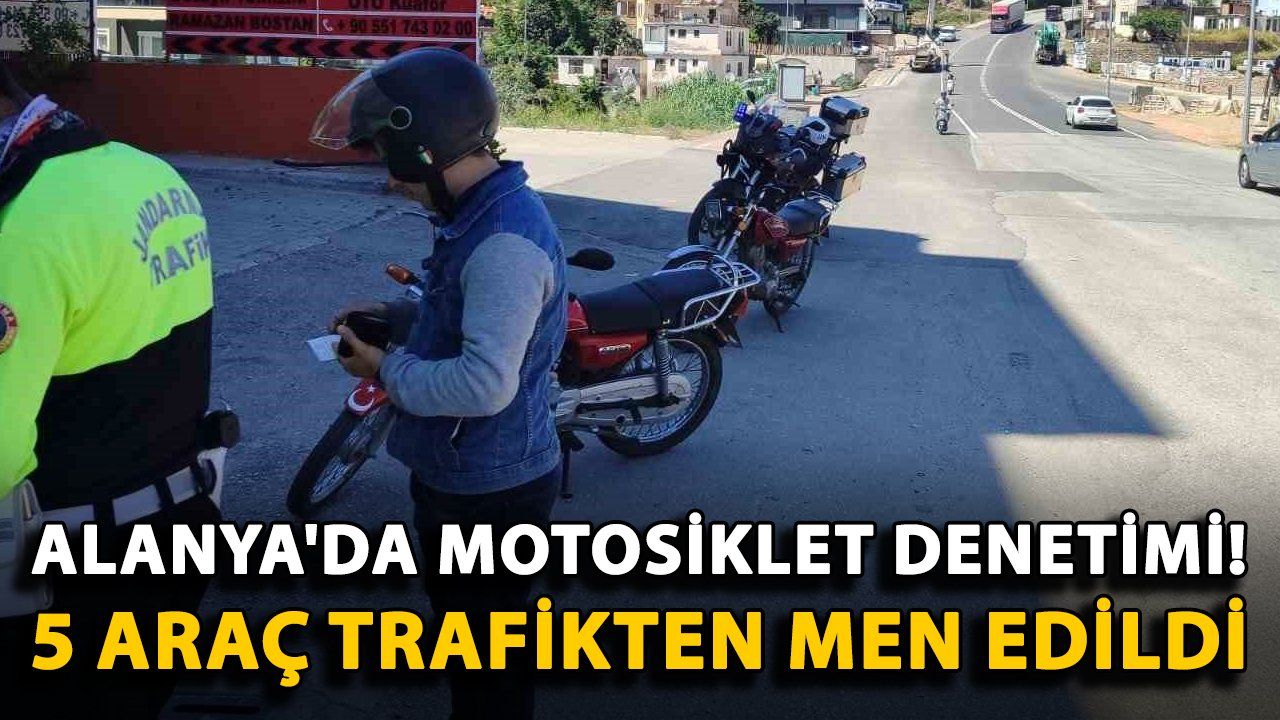 Alanya'da Yapılan Motosiklet Denetimlerinde 5 Araç Trafikten Men Edildi