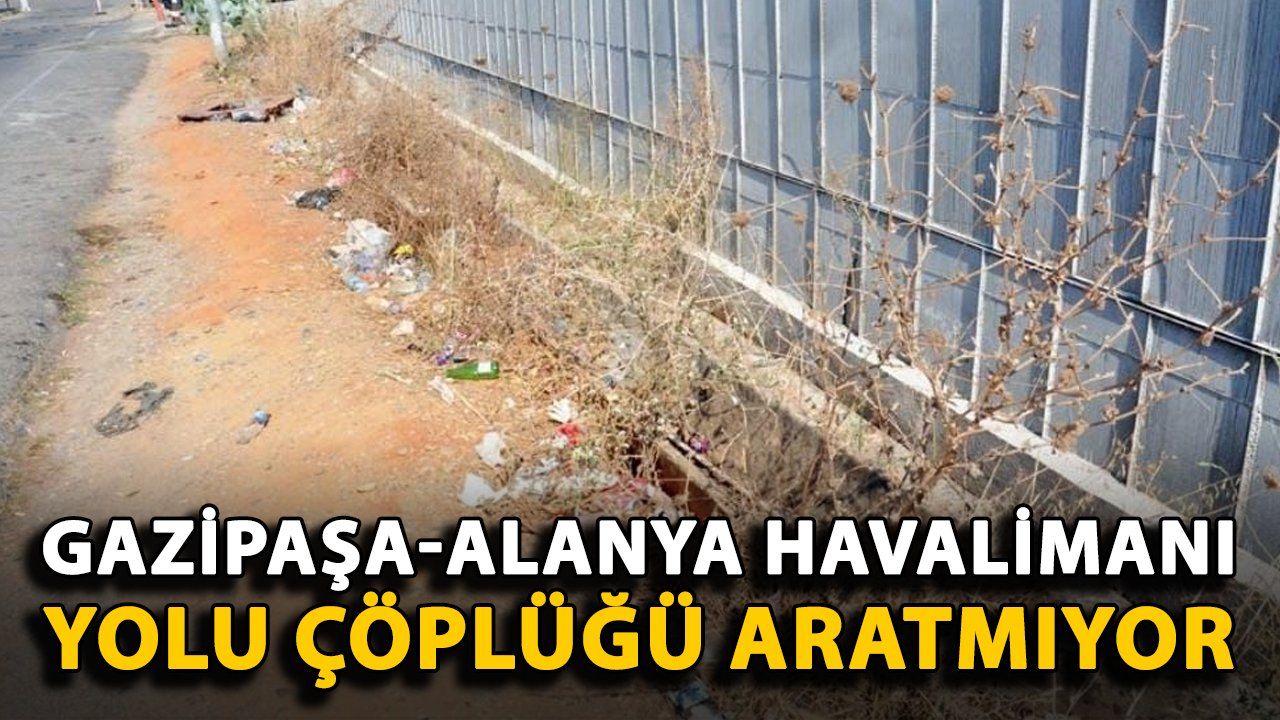 Gazipaşa-Alanya Havalimanı Yolu Çöp Yığınlarıyla Dolu