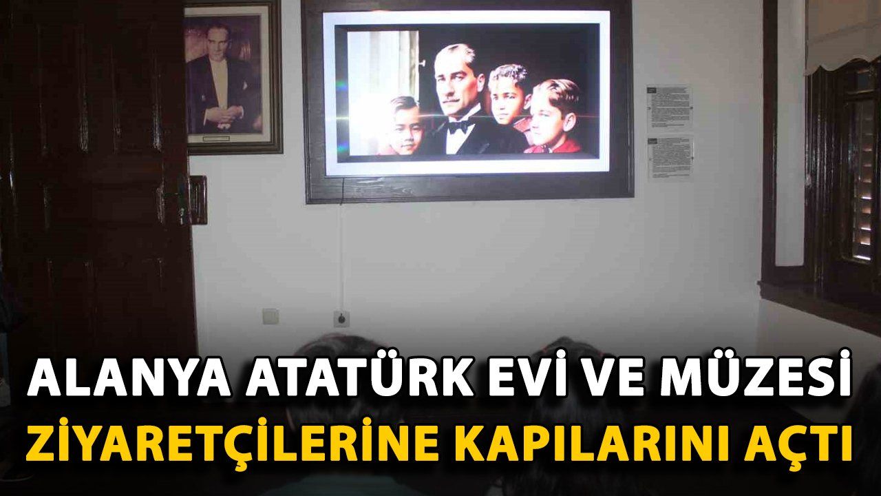 Alanya Atatürk Evi ve Müzesi Ziyarete Açıldı