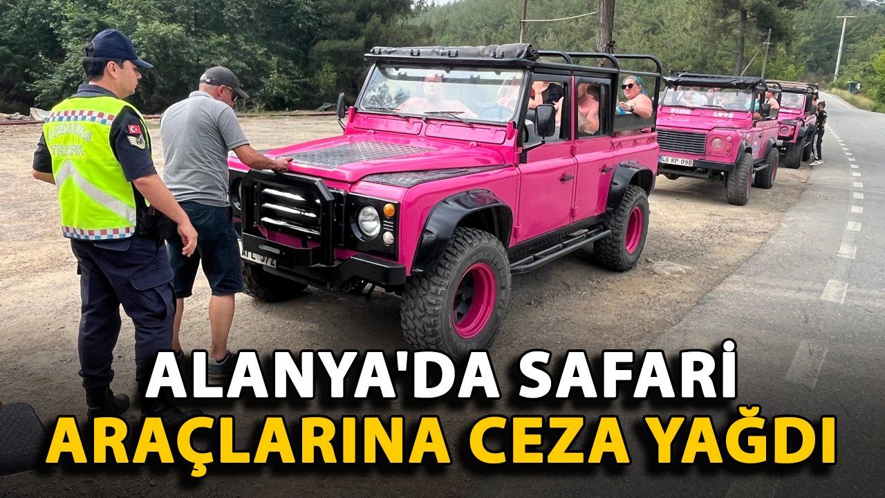 Alanya'da Safari Araçlarına Kesilen Ceza Dikkat Çekti