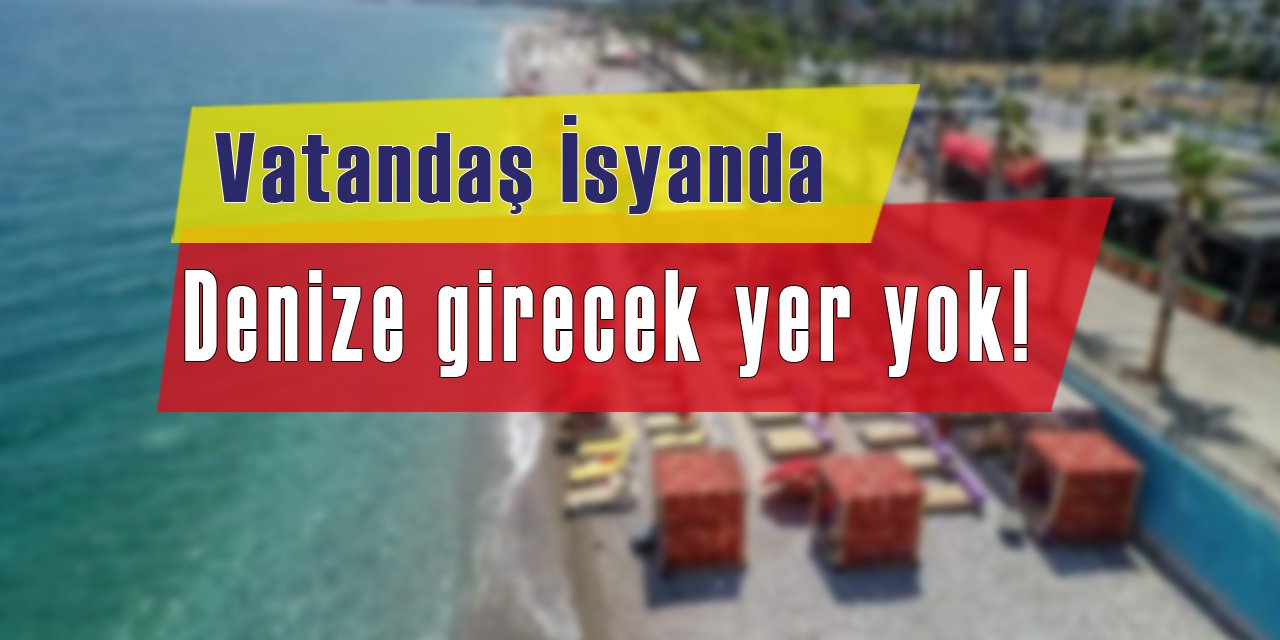 Antalya'da vatandaş denize girecek plaj bulamıyor