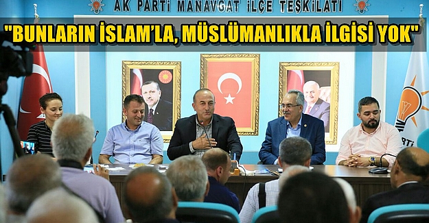 Bakan Çavuşoğlu: Bunların İslam’la, Müslümanlıkla İlgisi Yok