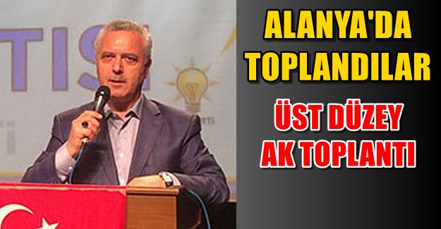 Alanya'da Üst Düzey AKP Toplantısı