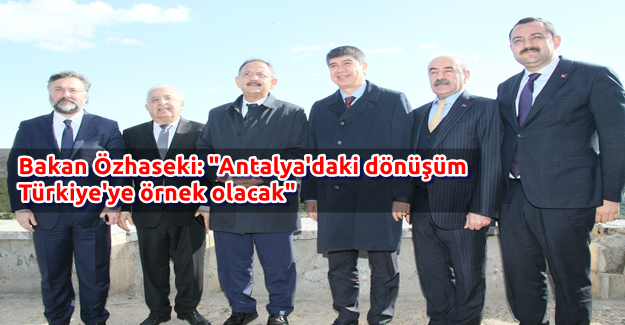 Bakan Özhaseki: "Antalya'daki dönüşüm Türkiye'ye örnek olacak"