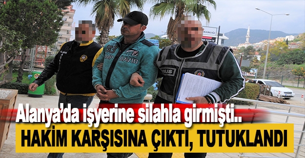 Alanya'da İşyerini Silahla Basan Zanlı Tutuklandı