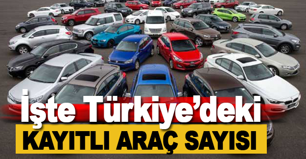 İşte Türkiye'deki Trafiğe kayıtlı araç sayısı