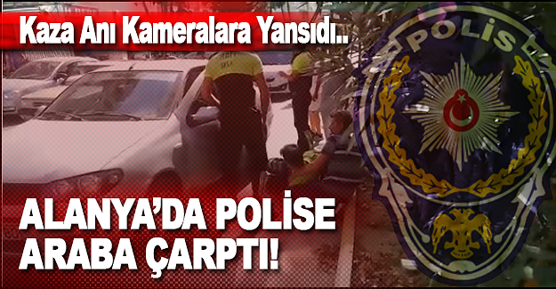Alanya'da Polise Araç Çarptı