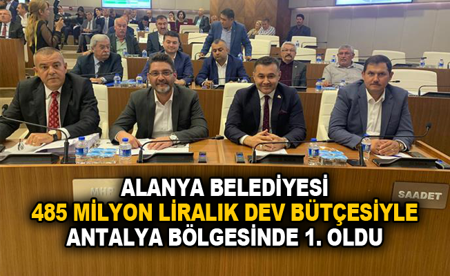 Alanya Belediyesi 485 Milyon liralık dev bütçesiyle Antalya bölgesinde 1. oldu
