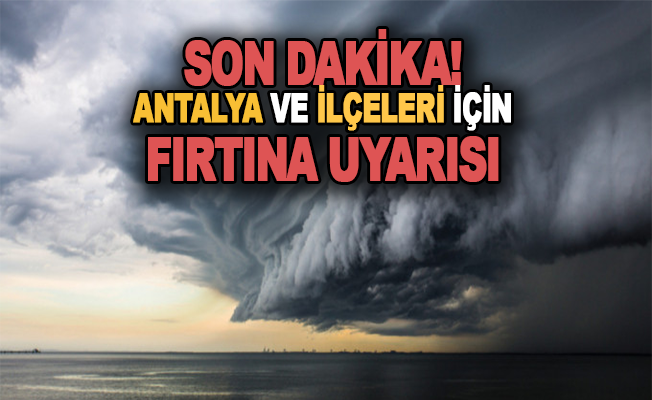 Son Dakika! Antalya ve İlçelerinde Fırtına Bekleniyor!