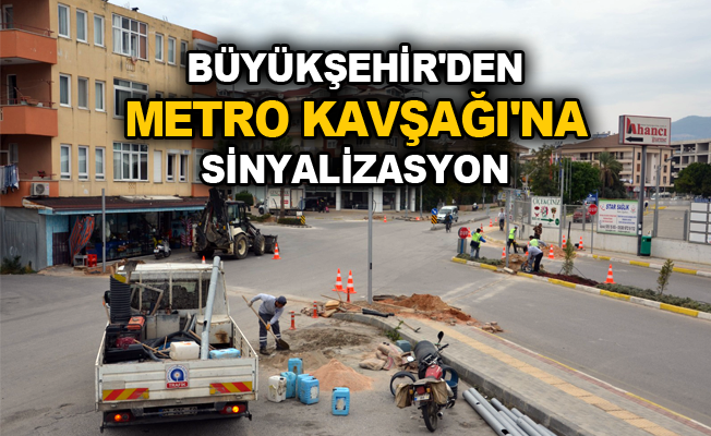 Büyükşehir’den Metro Kavşağı’na sinyalizasyon