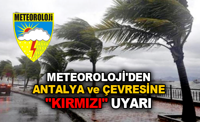 Meteoroloji'den Antalya ve çevresine "kırmızı" uyarı