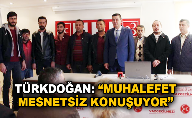 Türkdoğan: "Muhalefet mesnetsiz konuşuyor"
