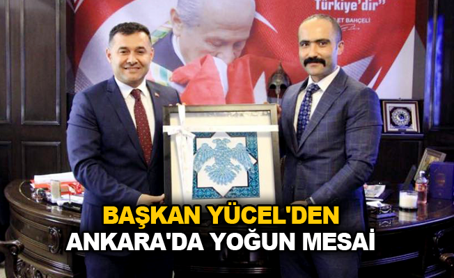 Başkan Yücel'den Ankara'da yoğun mesai