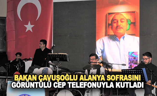 Bakan Çavuşoğlu Alanya sofrasını görüntülü cep telefonuyla kutladı