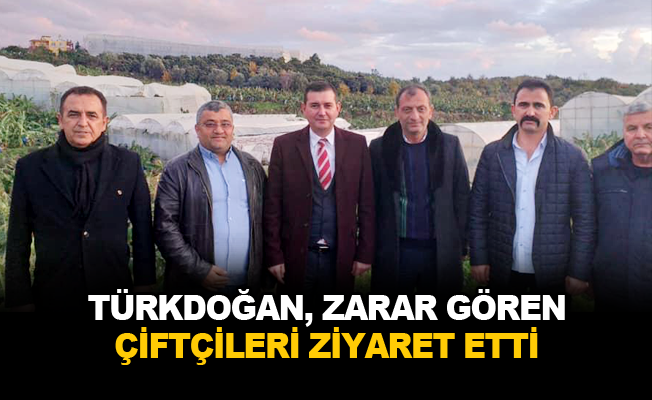 Türkdoğan, zarar gören çiftçileri ziyaret etti