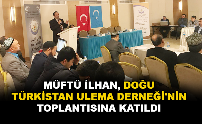 Müftü İlhan, Doğu Türkistan Ulema Derneği'nin toplantısına katıldı