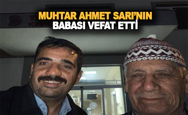 Uğurlu mahalle muhtarı Ahmet Sarı'nın babası vefat etti