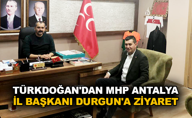 Türkdoğan’dan MHP Antalya İl Başkanı Durgun’a ziyaret