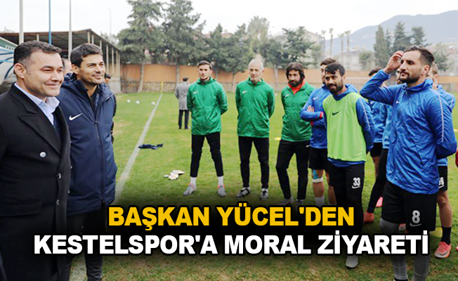 Başkan Yücel'den Kestelspor'a moral ziyareti