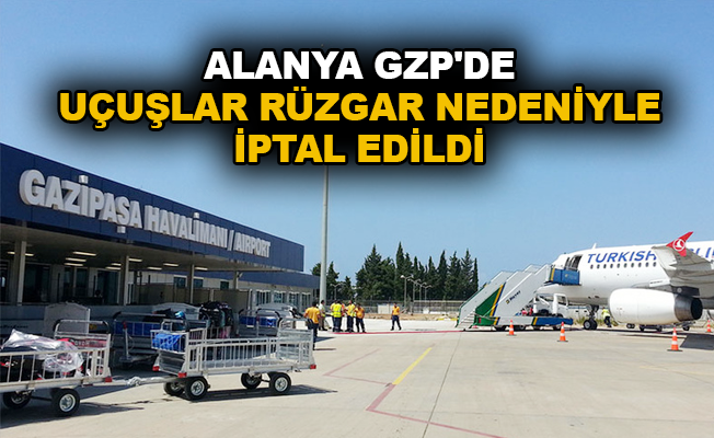 Alanya-GZP’de uçuşlar rüzgar nedeniyle iptal edildi