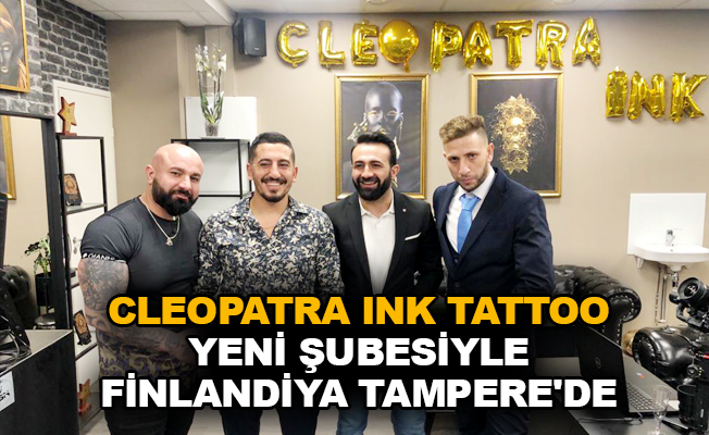 Cleopatra Ink Tattoo yeni şubesiyle Finladiya Tampere'de