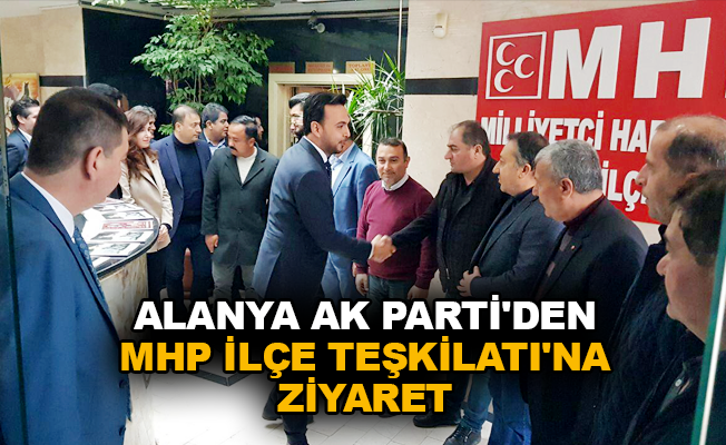 Alanya AK Parti’den MHP İlçe Teşkilatı'na ziyaret