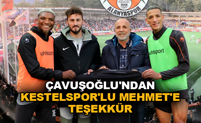Çavuşoğlu'ndan Kestelspor'lu Mehmet'e teşekkür