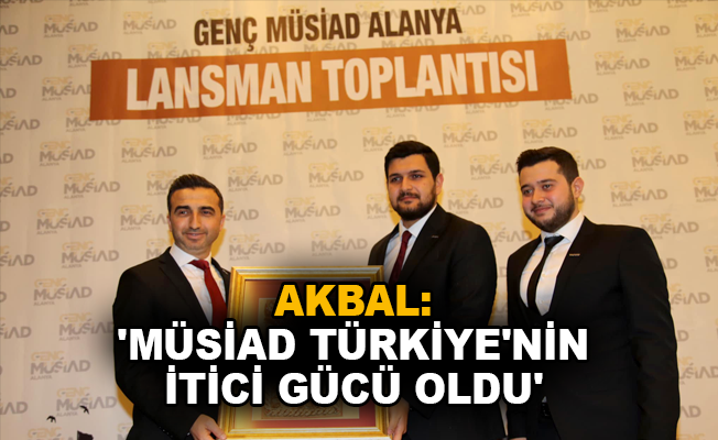 Akbal: 'MÜSİAD Türkiye’nin itici gücü oldu'