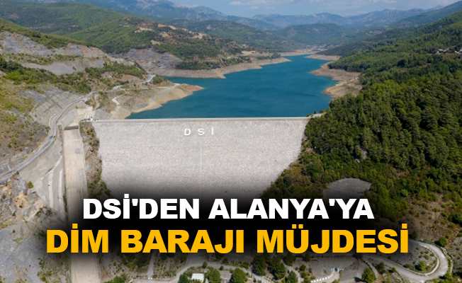 DSİ’den Alanya’ya Dim Barajı müjdesi