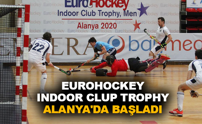 EuroHockey Indoor Clup Trophy Alanya'da başladı