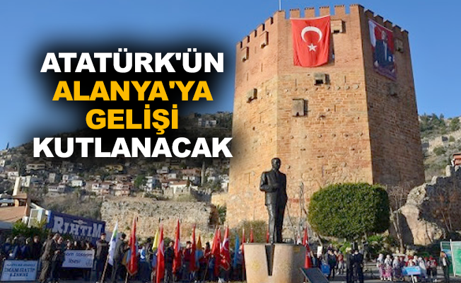 Atatürk’ün Alanya’ya gelişi kutlanacak