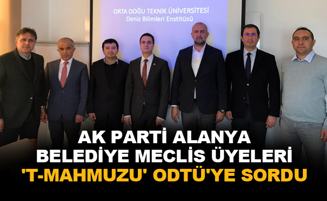 AK Parti Alanya Belediye Meclis Üyeleri 'T-Mahmuzu' ODTÜ'ye sordu