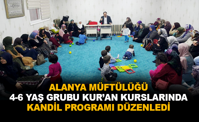 Alanya Müftülüğü 4-6 yaş grubu Kur'an Kursları'nda Kandil Programı düzenledi