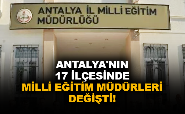 Antalya'nın 17 ilçesinde milli eğitim müdürleri değişti!