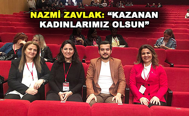 Nazmi Zavlak: "Kazanan Kadınlarımız Olsun"