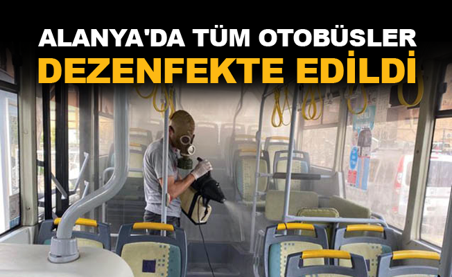Alanya'da tüm otobüsler dezenfekte edildi