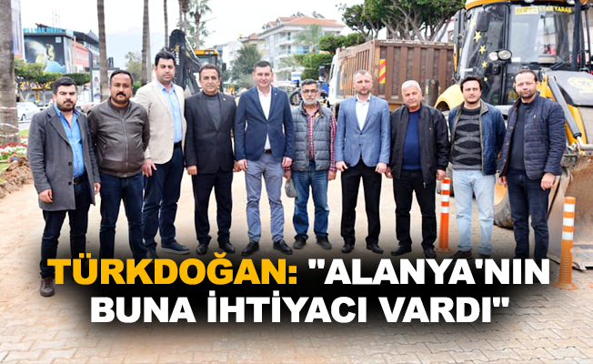 Türkdoğan: "Alanya'nın buna ihtiyacı vardı"