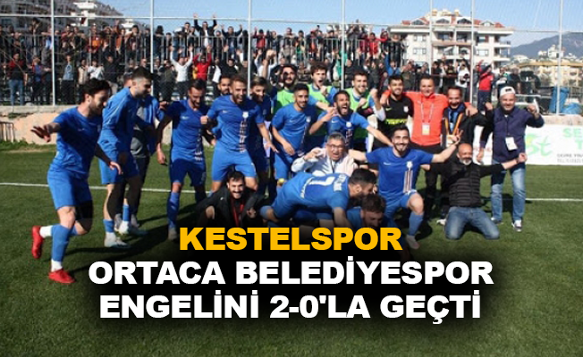 Kestelspor, Ortaca Belediyespor engelini 2-0'la geçti