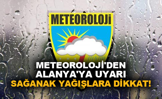 Meteoroloji'den Alanya'ya uyarı: Sağanak yağışlara dikkat!