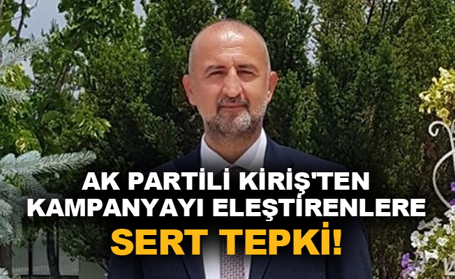 Ak Partili Kiriş'ten kampanyayı eleştirenlere sert tepki!