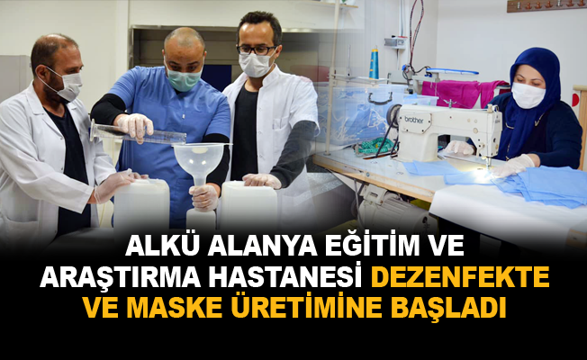 ALKÜ Alanya Eğitim ve Araştırma Hastanesi dezenfekte ve maske üretimine başladı