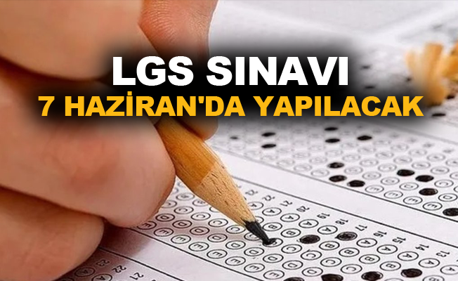LGS sınavı 7 Haziran'da yapılacak