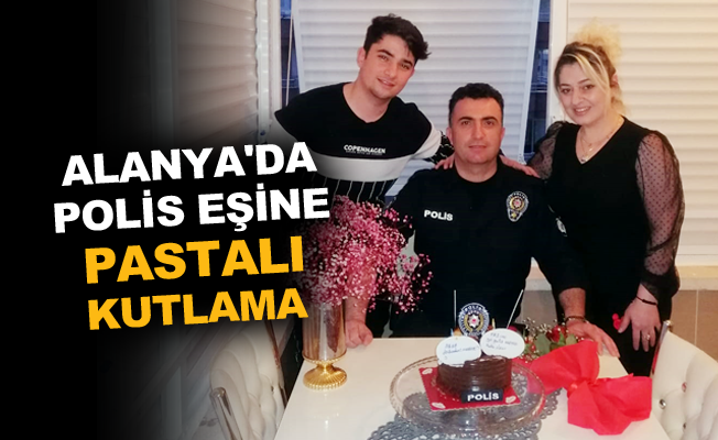 Alanya'da polis eşine pastalı kutlama