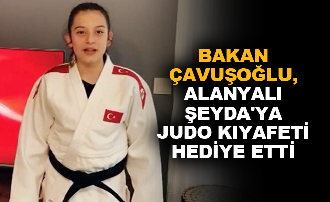 Bakan Çavuşoğlu, Alanyalı Şeyda'ya judo kıyafeti hediye etti