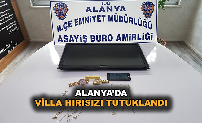 Alanya'da villa hırsızı tutuklandı