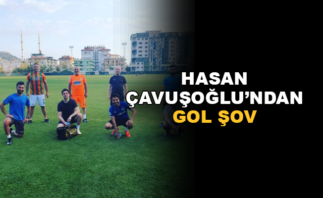 Hasan Çavuşoğlu'ndan gol şov