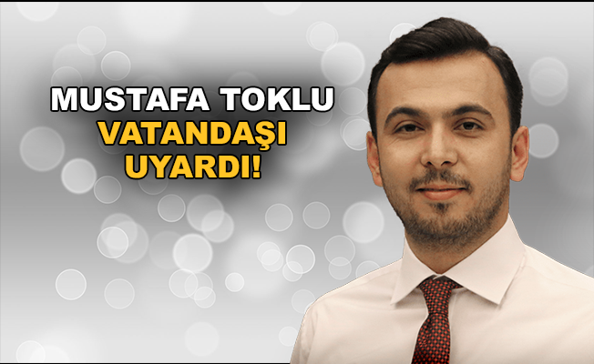 Mustafa Toklu vatandaşı uyardı