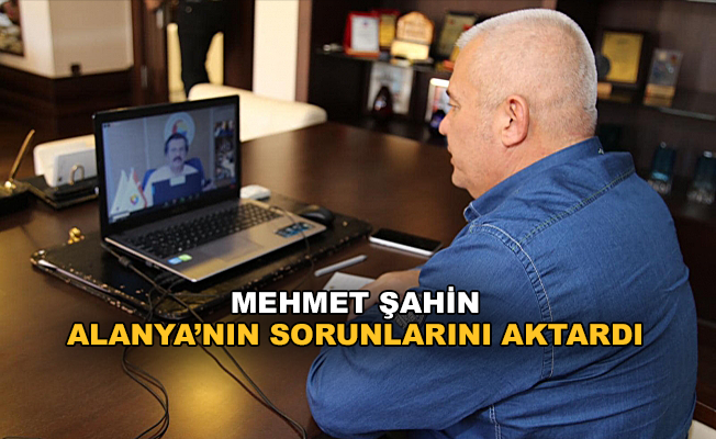 Mehmet Şahin, Alanya'nın sorunlarını aktardı