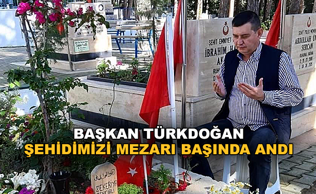 Başkan Türkdoğan şehidimizi mezarı başında andı